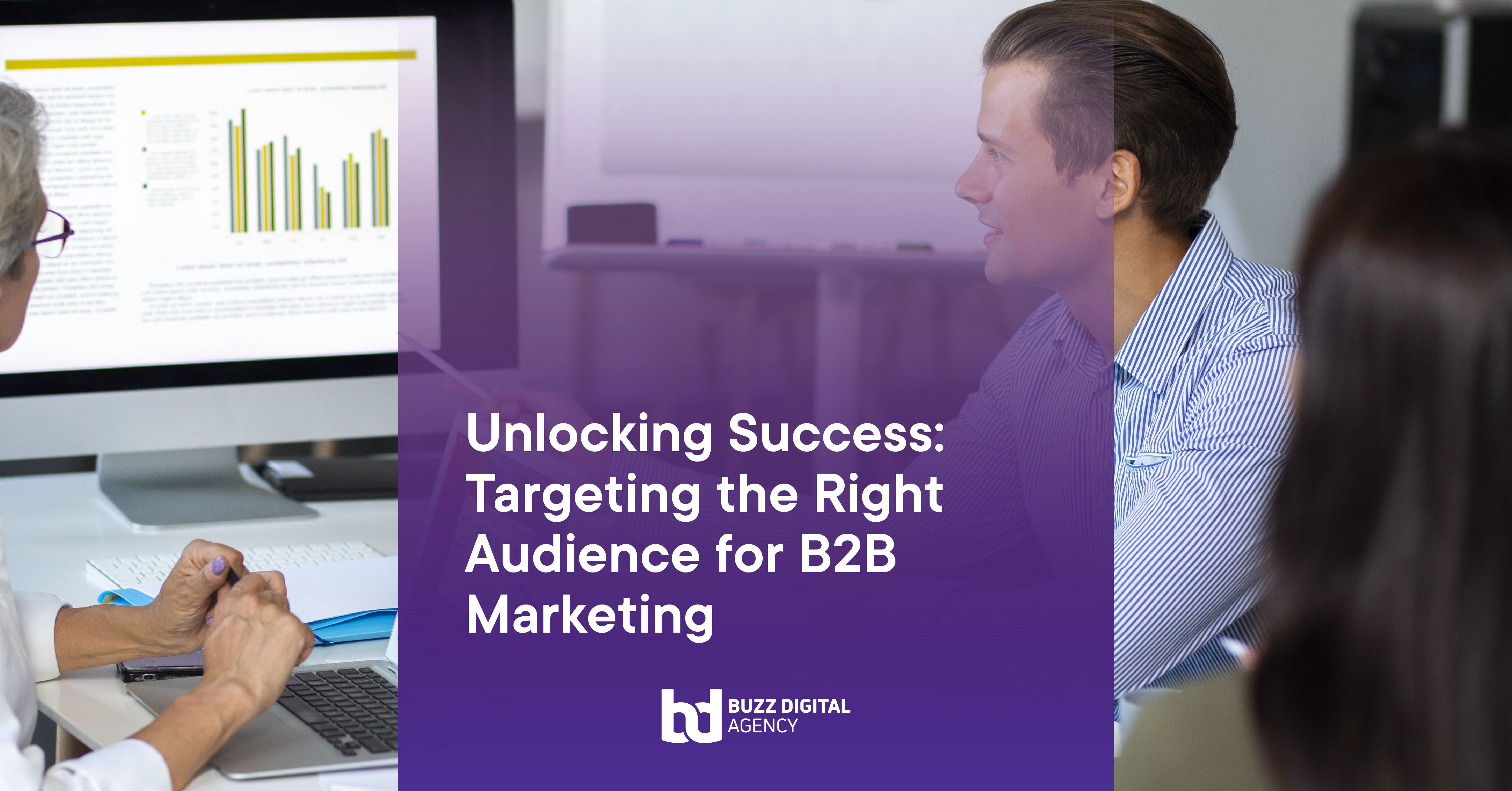 Unlocking Success: Targeting the Right Audience for B2B Marketing